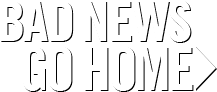 Bad News Go Home